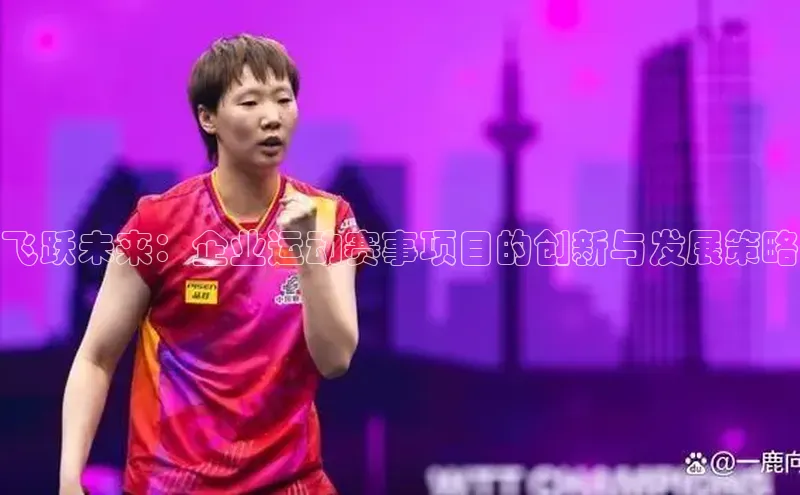 飞跃未来：企业运动赛事项目的创新与发展策略